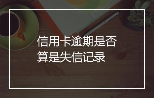 信用卡逾期是否算是失信记录