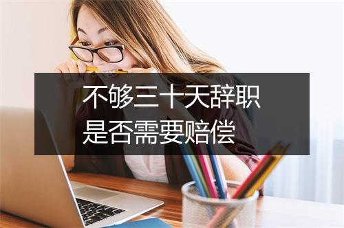 不够三十天辞职是否需要赔偿