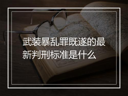 武装暴乱罪既遂的最新判刑标准是什么