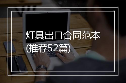 灯具出口合同范本(推荐52篇)