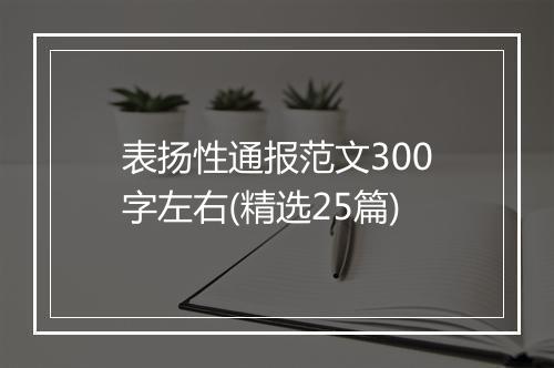 表扬性通报范文300字左右(精选25篇)