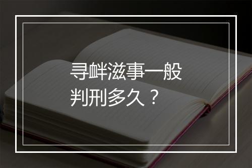 寻衅滋事一般判刑多久？
