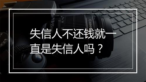失信人不还钱就一直是失信人吗？