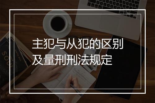 主犯与从犯的区别及量刑刑法规定