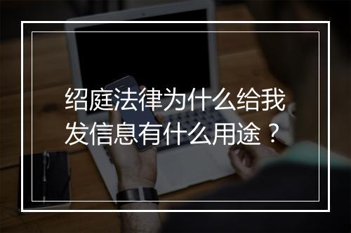 绍庭法律为什么给我发信息有什么用途？