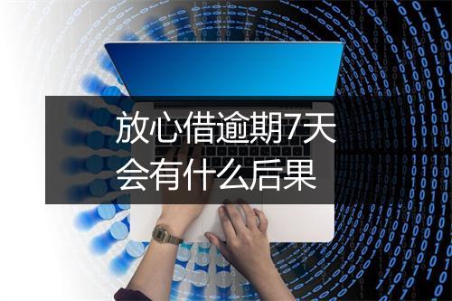放心借逾期7天会有什么后果