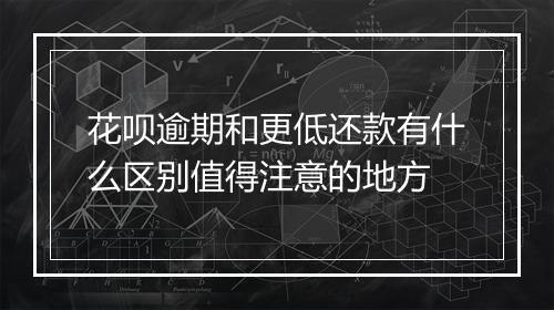 花呗逾期和更低还款有什么区别值得注意的地方
