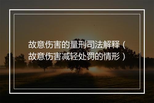 故意伤害的量刑司法解释（故意伤害减轻处罚的情形）