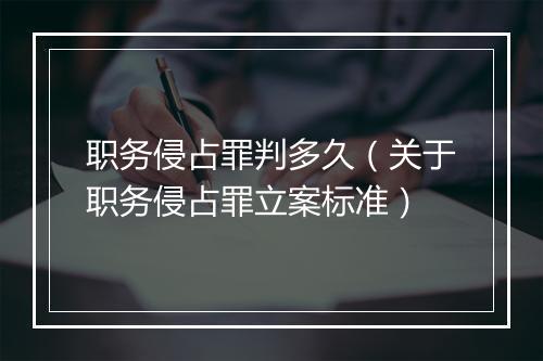 职务侵占罪判多久（关于职务侵占罪立案标准）