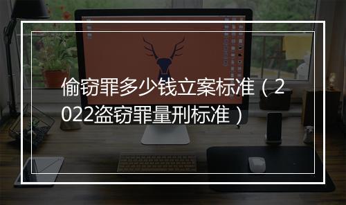 偷窃罪多少钱立案标准（2022盗窃罪量刑标准）