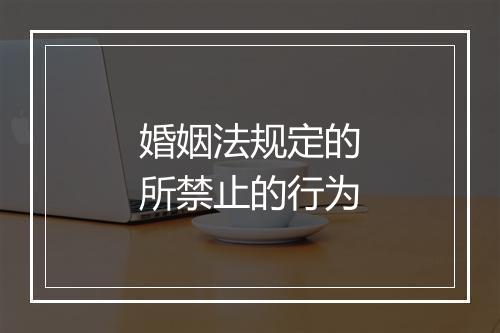 婚姻法规定的所禁止的行为