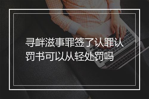 寻衅滋事罪签了认罪认罚书可以从轻处罚吗