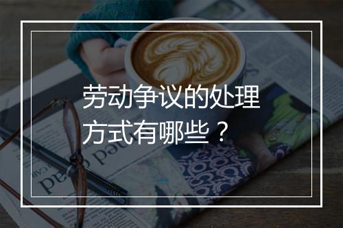 劳动争议的处理方式有哪些？
