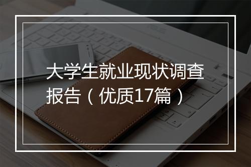 大学生就业现状调查报告（优质17篇）