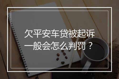欠平安车贷被起诉一般会怎么判罚？