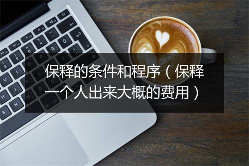保释的条件和程序（保释一个人出来大概的费用）