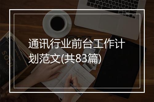 通讯行业前台工作计划范文(共83篇)