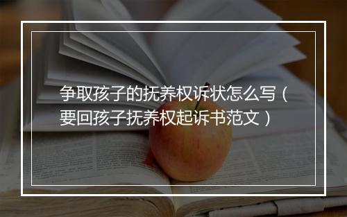 争取孩子的抚养权诉状怎么写（要回孩子抚养权起诉书范文）