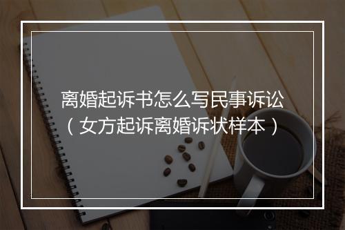 离婚起诉书怎么写民事诉讼（女方起诉离婚诉状样本）
