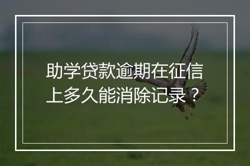 助学贷款逾期在征信上多久能消除记录？