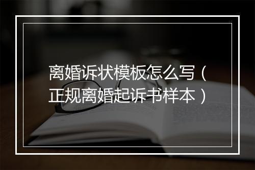 离婚诉状模板怎么写（正规离婚起诉书样本）