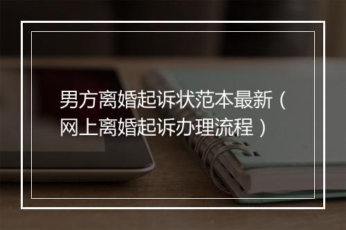 男方离婚起诉状范本最新（网上离婚起诉办理流程）