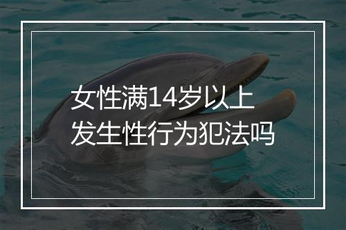 女性满14岁以上发生性行为犯法吗
