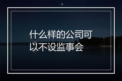 什么样的公司可以不设监事会