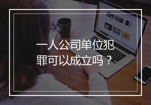 一人公司单位犯罪可以成立吗？