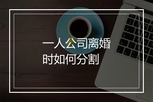 一人公司离婚时如何分割