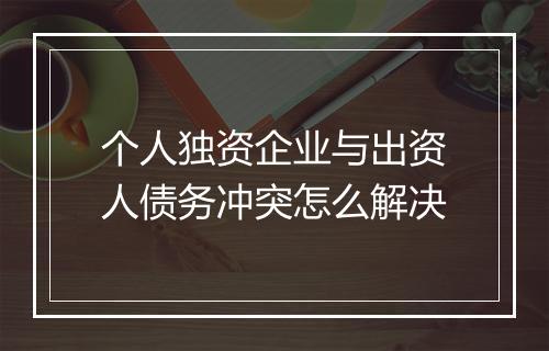 个人独资企业与出资人债务冲突怎么解决