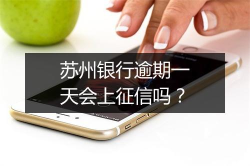 苏州银行逾期一天会上征信吗？