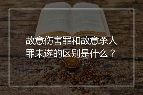 故意伤害罪和故意杀人罪未遂的区别是什么？