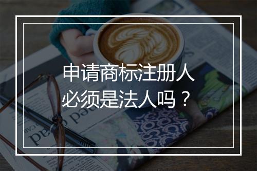申请商标注册人必须是法人吗？