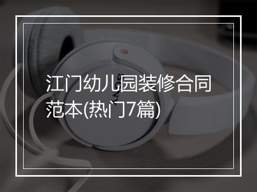 江门幼儿园装修合同范本(热门7篇)