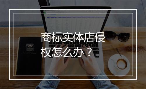 商标实体店侵权怎么办？