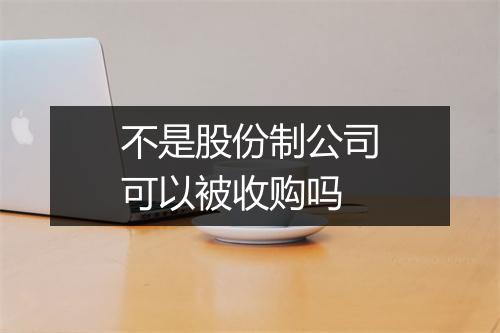 不是股份制公司可以被收购吗