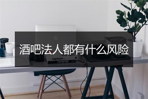 酒吧法人都有什么风险