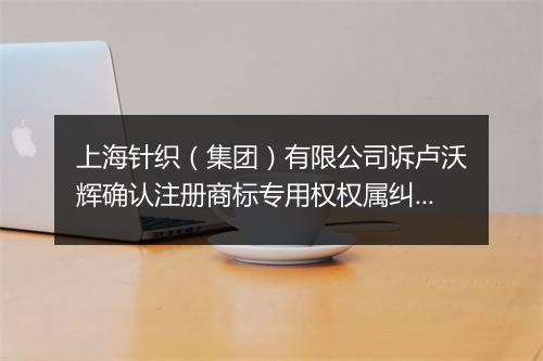 上海针织（集团）有限公司诉卢沃辉确认注册商标专用权权属纠纷案