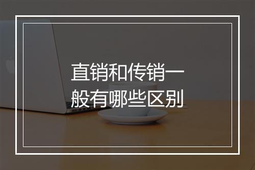 直销和传销一般有哪些区别