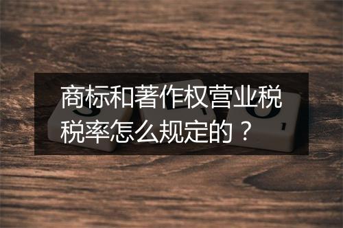 商标和著作权营业税税率怎么规定的？
