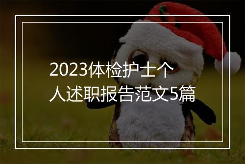 2023体检护士个人述职报告范文5篇