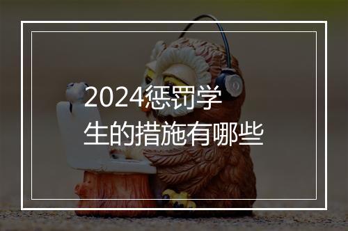 2024惩罚学生的措施有哪些