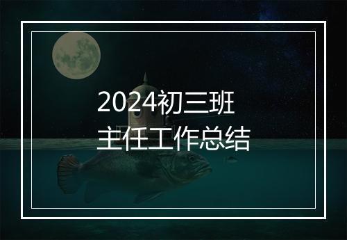 2024初三班主任工作总结