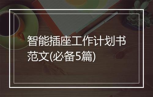 智能插座工作计划书范文(必备5篇)