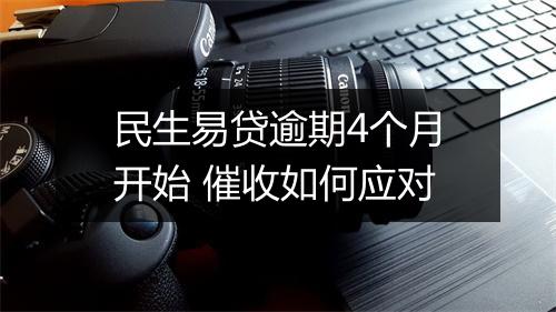 民生易贷逾期4个月开始 催收如何应对