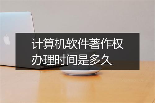 计算机软件著作权办理时间是多久