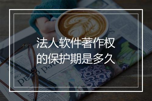法人软件著作权的保护期是多久