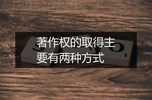 著作权的取得主要有两种方式