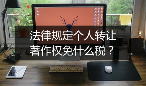 法律规定个人转让著作权免什么税？